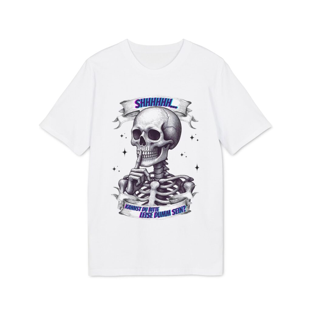 Leise dumm sein Unisex T-Shirt in weiß von werktraum33. Skelett und Spruch "Shhhhhh... Kannst du bitte leise dumm sein?".